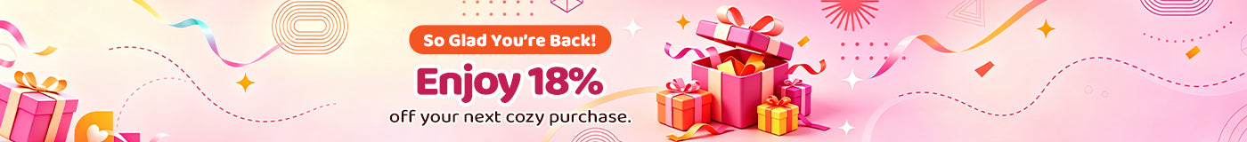 Enjoy 18% off your next cozy purchase